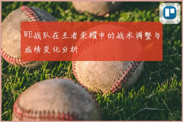 WE战队在王者荣耀中的战术调整与成绩变化分析