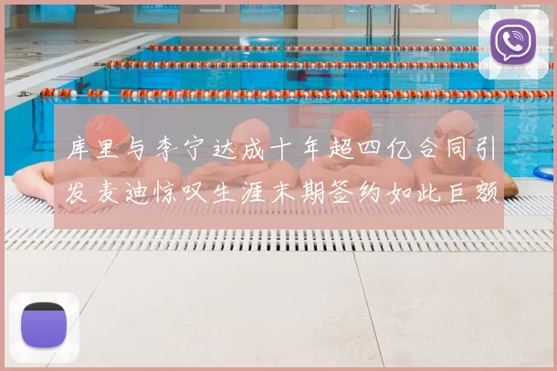 库里与李宁达成十年超四亿合同引发麦迪惊叹生涯末期签约如此巨额前所未闻