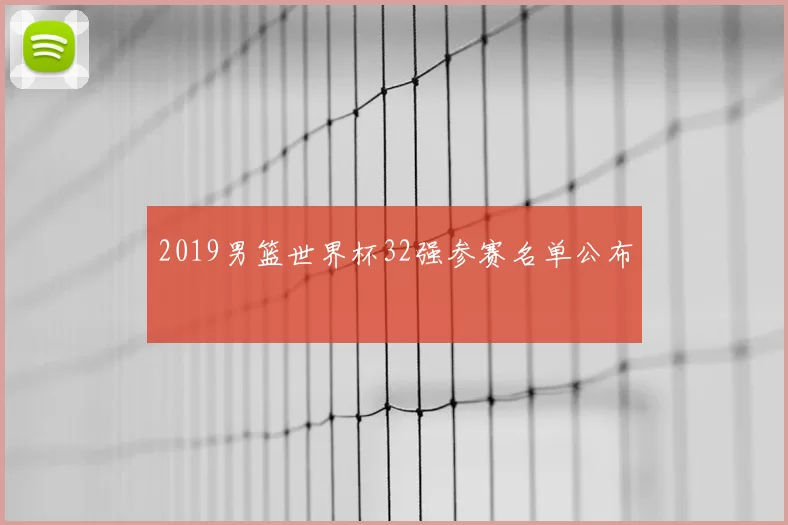 2019男篮世界杯32强参赛名单公布