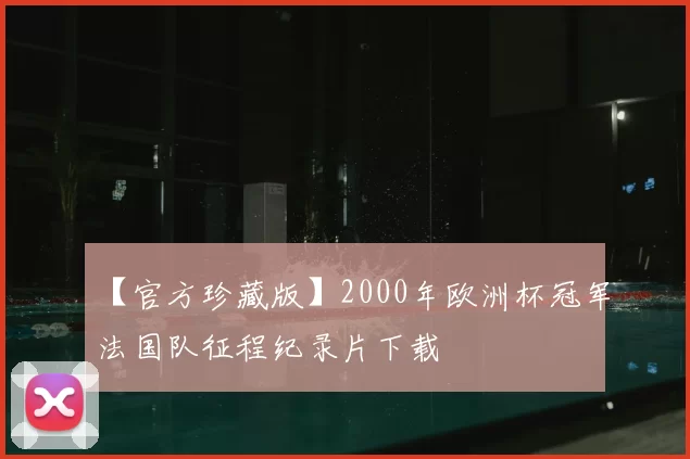【官方珍藏版】2000年欧洲杯冠军法国队征程纪录片下载