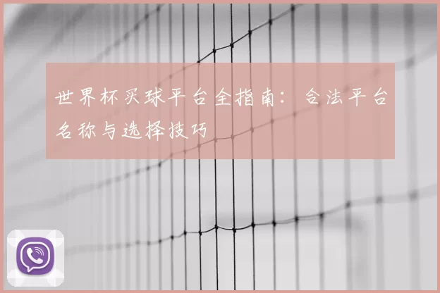 世界杯买球平台全指南：合法平台名称与选择技巧