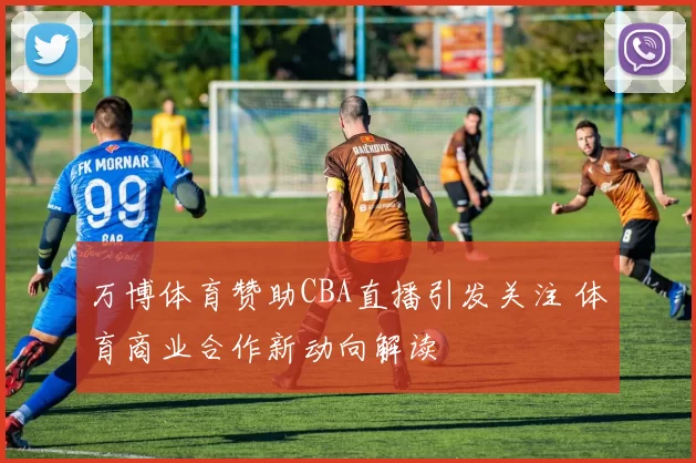 万博体育赞助CBA直播引发关注 体育商业合作新动向解读