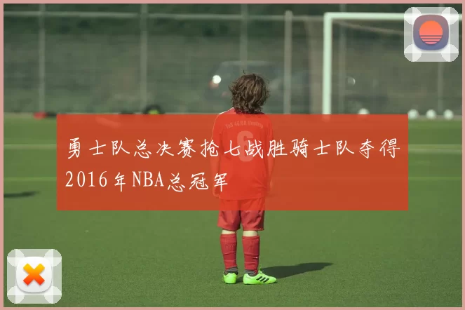 勇士队总决赛抢七战胜骑士队夺得2016年NBA总冠军