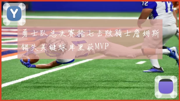 勇士队总决赛抢七击败骑士詹姆斯错失关键球库里获MVP