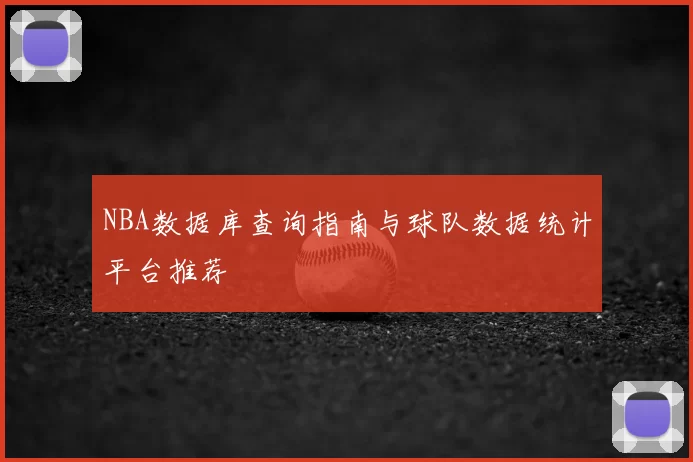 NBA数据库查询指南与球队数据统计平台推荐