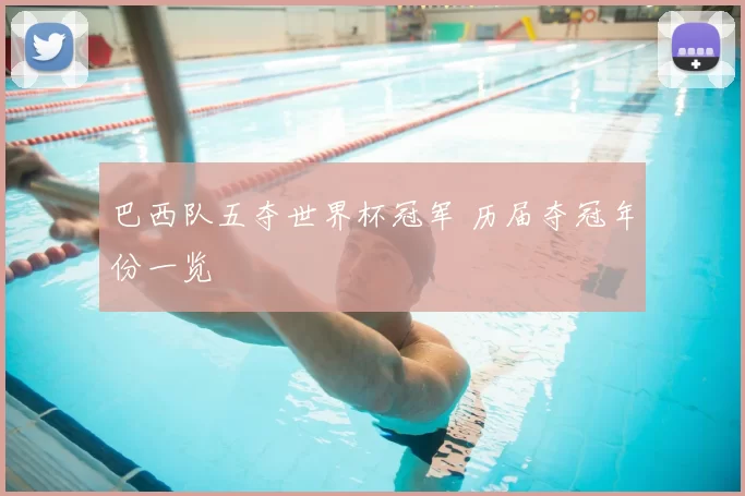 巴西队五夺世界杯冠军 历届夺冠年份一览