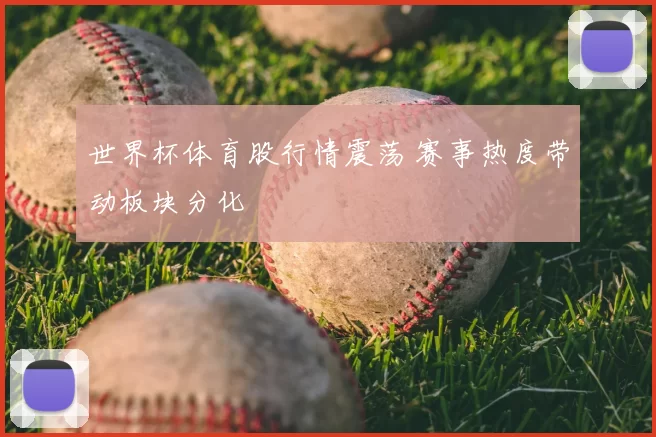 世界杯体育股行情震荡 赛事热度带动板块分化