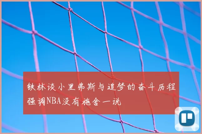 铁林谈小里弗斯与追梦的奋斗历程强调NBA没有施舍一说