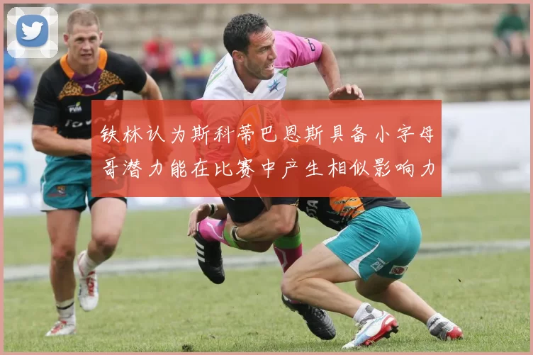 铁林认为斯科蒂巴恩斯具备小字母哥潜力能在比赛中产生相似影响力