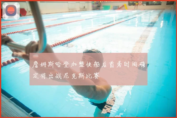 詹姆斯哈登加盟快船后首秀时间确定将出战尼克斯比赛