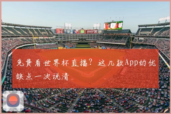 免费看世界杯直播?这几款App的优缺点一次说清