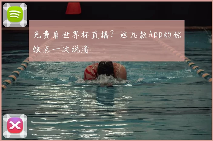 免费看世界杯直播？这几款App的优缺点一次说清