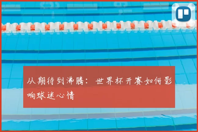 从期待到沸腾:世界杯开赛如何影响球迷心情