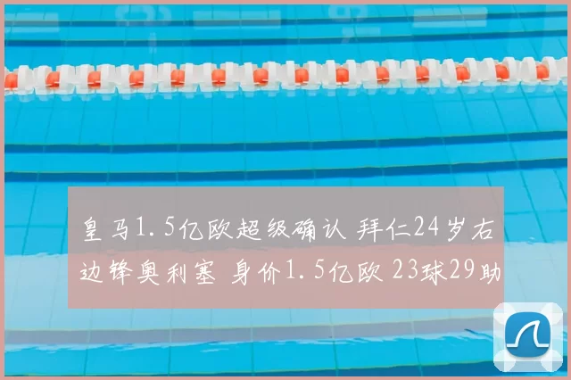 皇马1.5亿欧超级确认 拜仁24岁右边锋奥利塞 身价1.5亿欧 23球29助