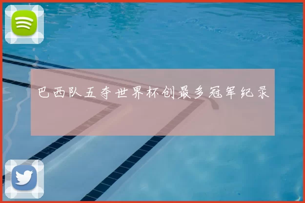 巴西队五夺世界杯创最多冠军纪录