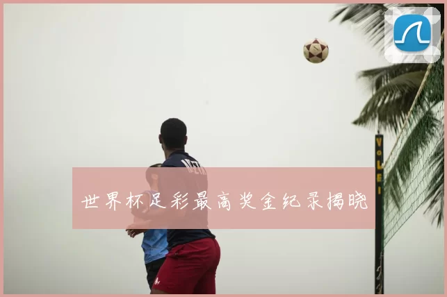 世界杯足彩最高奖金纪录揭晓